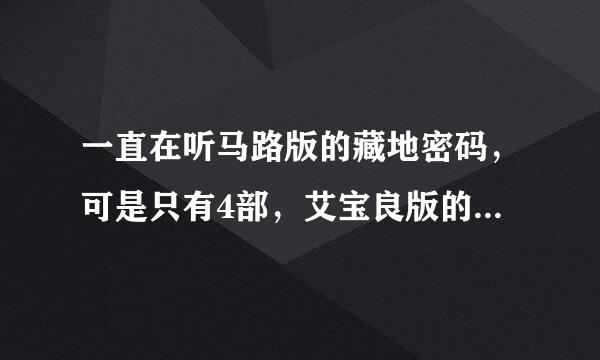 一直在听马路版的藏地密码，可是只有4部，艾宝良版的由第五部吗？