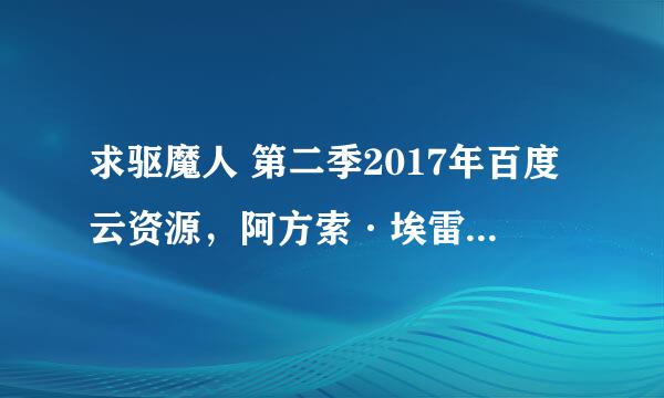 求驱魔人 第二季2017年百度云资源，阿方索·埃雷拉主演的