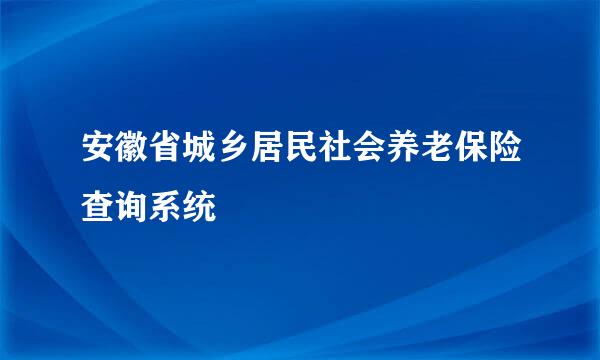 安徽省城乡居民社会养老保险查询系统