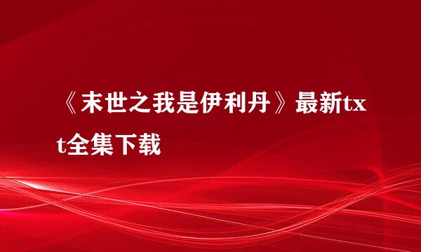 《末世之我是伊利丹》最新txt全集下载