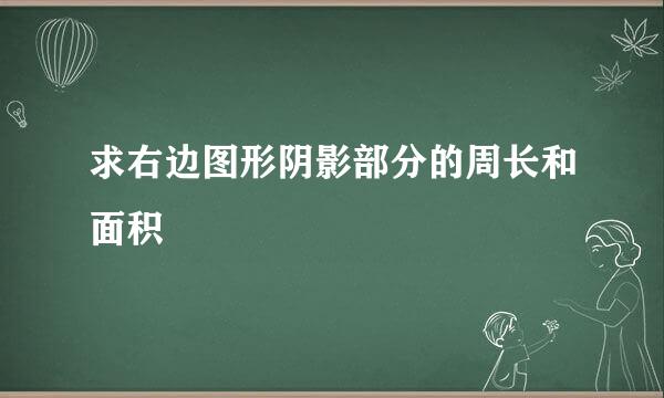 求右边图形阴影部分的周长和面积