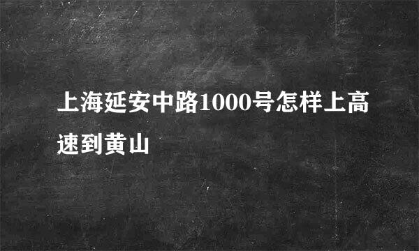 上海延安中路1000号怎样上高速到黄山