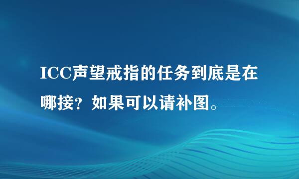 ICC声望戒指的任务到底是在哪接？如果可以请补图。