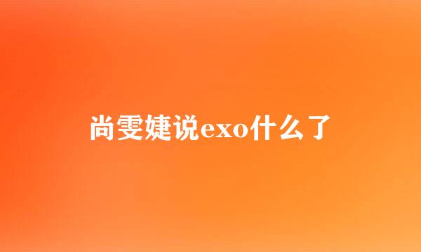 尚雯婕说exo什么了