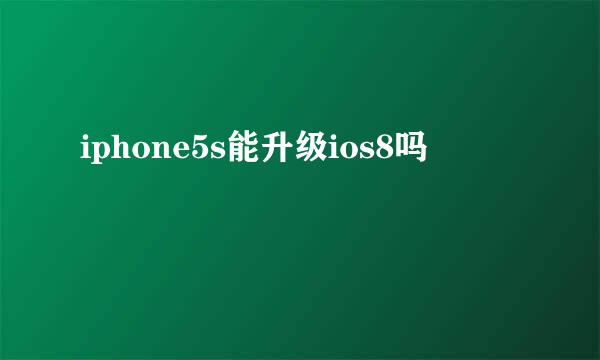 iphone5s能升级ios8吗