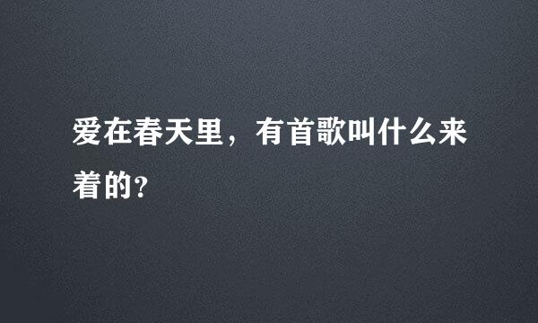 爱在春天里，有首歌叫什么来着的？