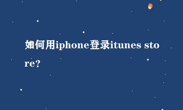 如何用iphone登录itunes store？