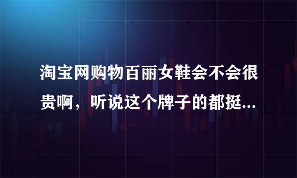 淘宝网购物百丽女鞋会不会很贵啊，听说这个牌子的都挺不错的啊，我也想要买一双啊！