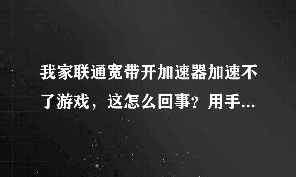 我家联通宽带开加速器加速不了游戏，这怎么回事？用手机流量可以加速