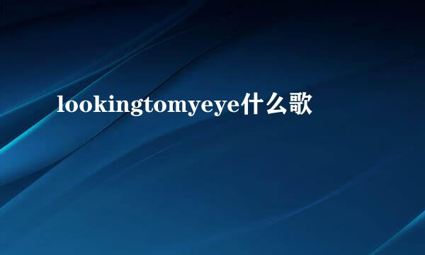 lookingtomyeye什么歌