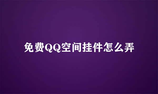 免费QQ空间挂件怎么弄