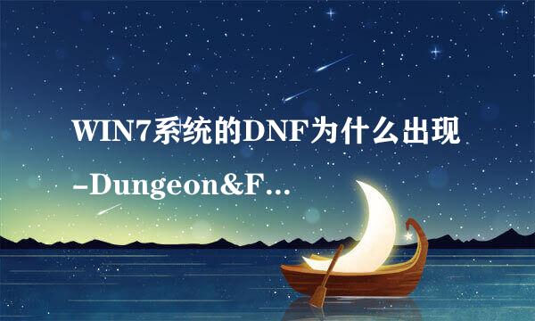 WIN7系统的DNF为什么出现-Dungeon&Fighter已停止工作