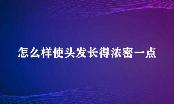 怎么样使头发长得浓密一点