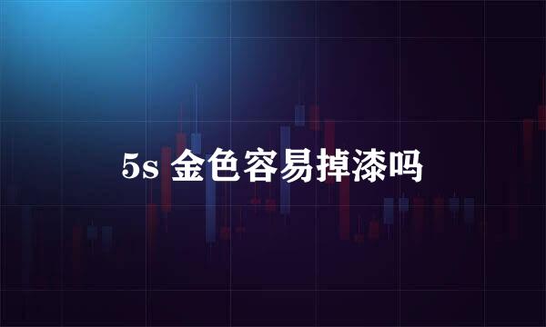 5s 金色容易掉漆吗