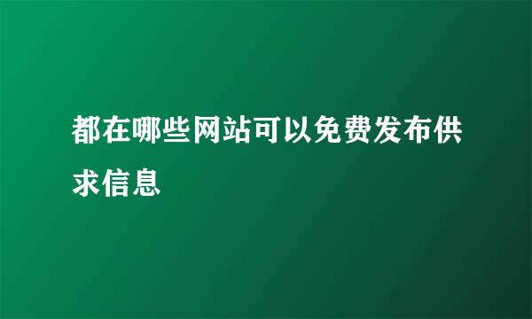 都在哪些网站可以免费发布供求信息