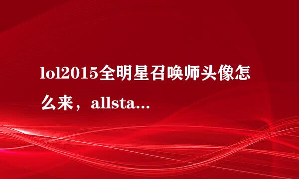 lol2015全明星召唤师头像怎么来，allstar头像获得方法