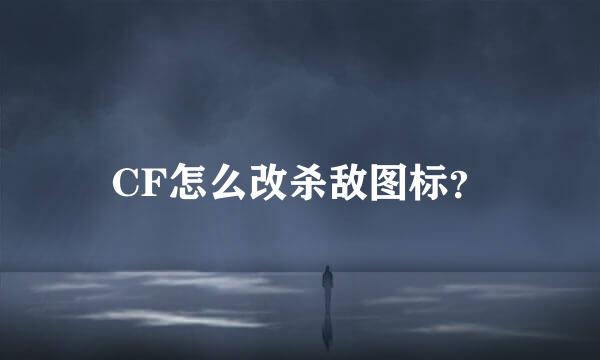 CF怎么改杀敌图标？