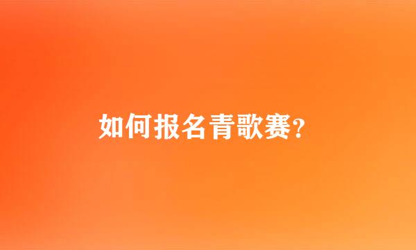 如何报名青歌赛？