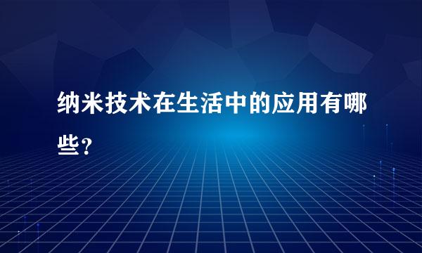 纳米技术在生活中的应用有哪些？