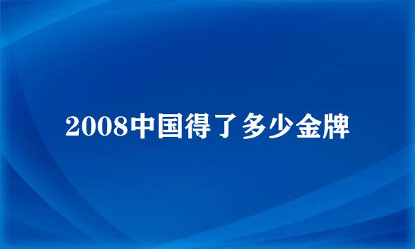 2008中国得了多少金牌