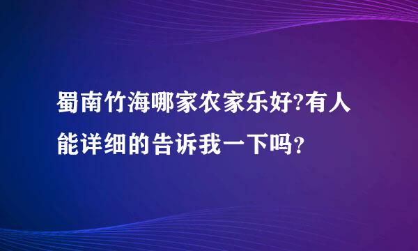 蜀南竹海哪家农家乐好?有人能详细的告诉我一下吗？