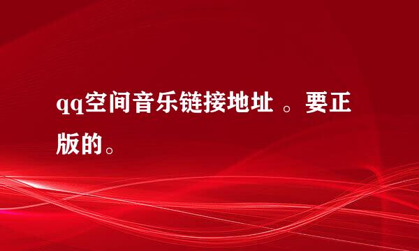 qq空间音乐链接地址 。要正版的。