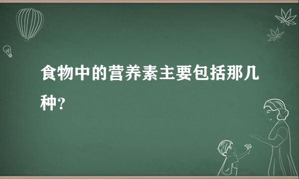 食物中的营养素主要包括那几种？