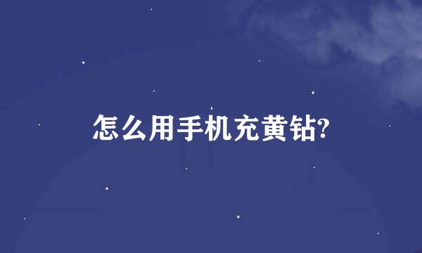 怎么用手机充黄钻?