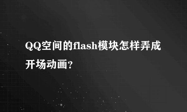 QQ空间的flash模块怎样弄成开场动画？