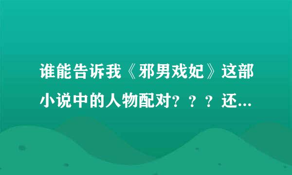 谁能告诉我《邪男戏妃》这部小说中的人物配对？？？还有男主女主到底是谁，叫什么。。求各位帮忙啦