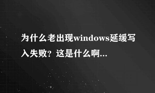为什么老出现windows延缓写入失败？这是什么啊？怎么办？