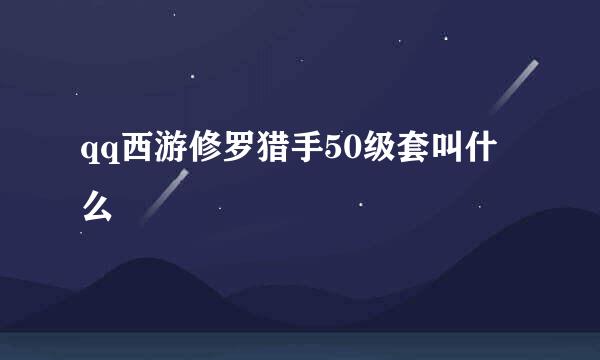 qq西游修罗猎手50级套叫什么