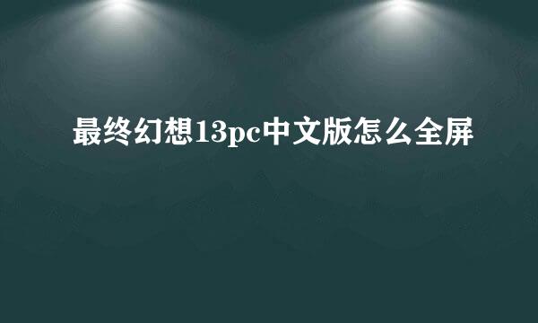 最终幻想13pc中文版怎么全屏