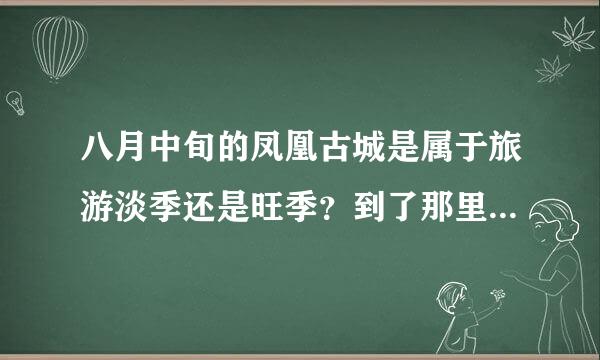 八月中旬的凤凰古城是属于旅游淡季还是旺季？到了那里再找客栈来得及吗？