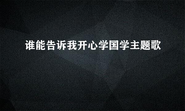 谁能告诉我开心学国学主题歌