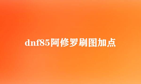 dnf85阿修罗刷图加点