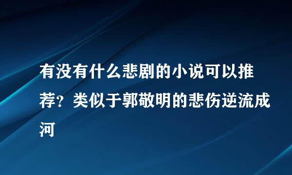 有没有什么悲剧的小说可以推荐？类似于郭敬明的悲伤逆流成河