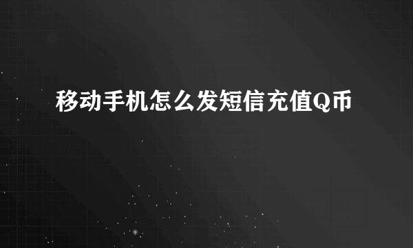 移动手机怎么发短信充值Q币