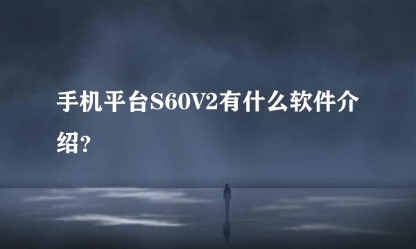 手机平台S60V2有什么软件介绍？