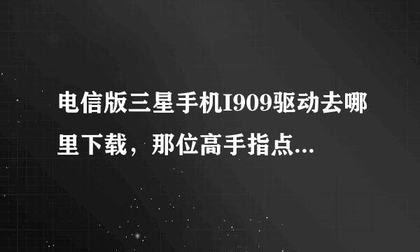 电信版三星手机I909驱动去哪里下载，那位高手指点呀，我的是W7