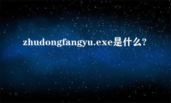 zhudongfangyu.exe是什么?