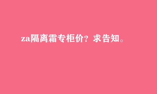 za隔离霜专柜价？求告知。