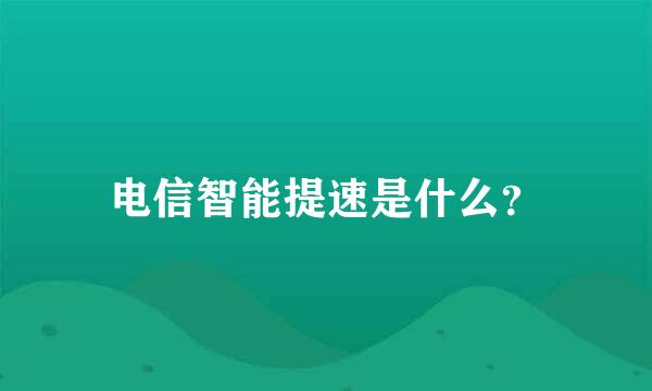 电信智能提速是什么？