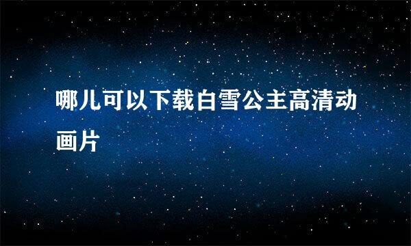 哪儿可以下载白雪公主高清动画片