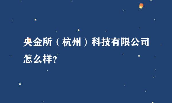 央金所（杭州）科技有限公司怎么样？