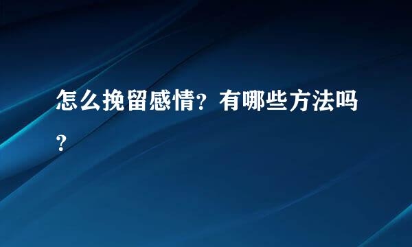 怎么挽留感情？有哪些方法吗？