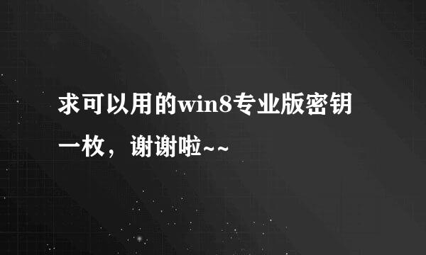 求可以用的win8专业版密钥一枚，谢谢啦~~