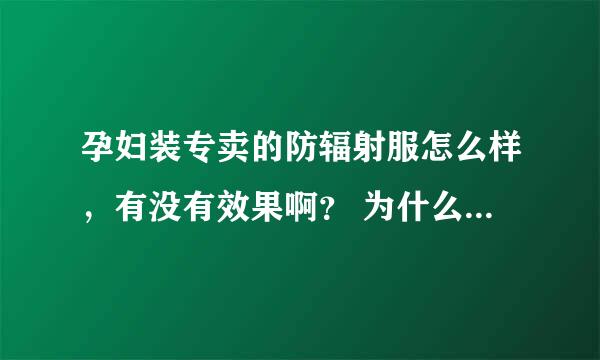 孕妇装专卖的防辐射服怎么样，有没有效果啊？ 为什么有人说没有用呢