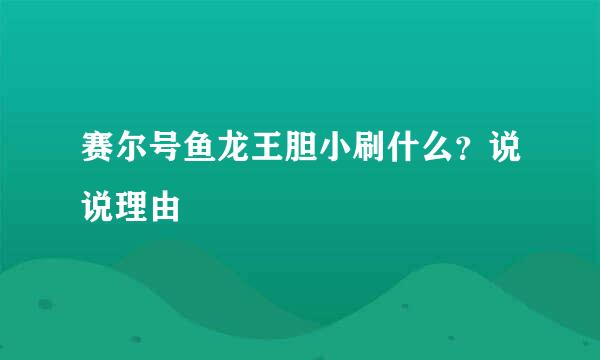 赛尔号鱼龙王胆小刷什么？说说理由