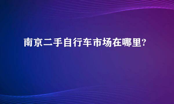 南京二手自行车市场在哪里?